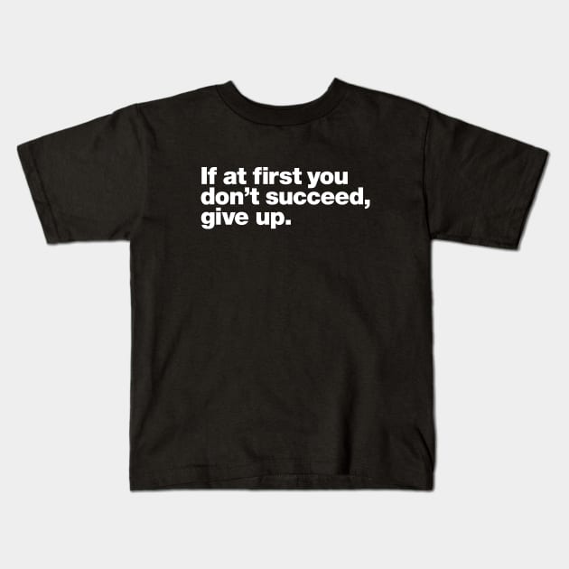 If at first you don't succeed, give up. Kids T-Shirt by Chestify